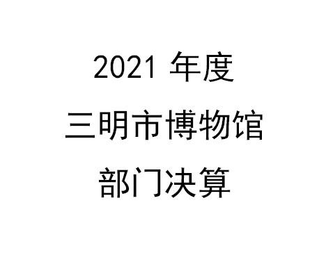 2021年度三明市博物馆部门决算